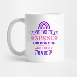 I Have Two Titles Nurse and Dog Mom and I Rock Them Both - Funny Nurse Mug